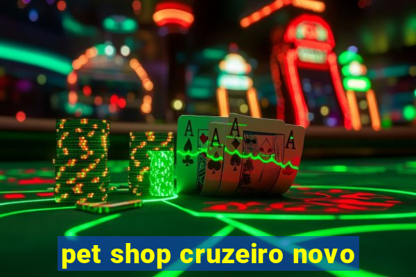 pet shop cruzeiro novo