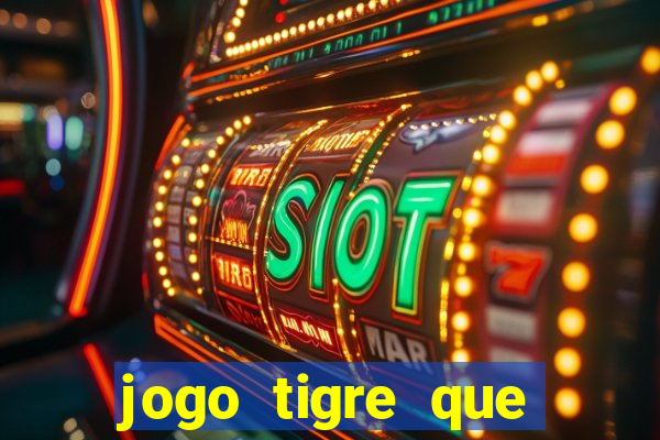 jogo tigre que ganha dinheiro