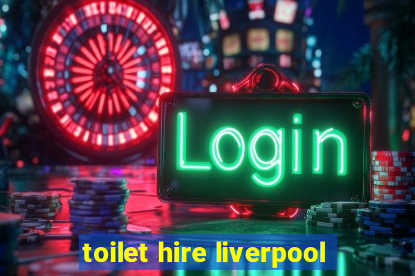 toilet hire liverpool