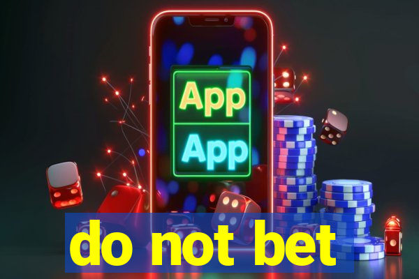 do not bet