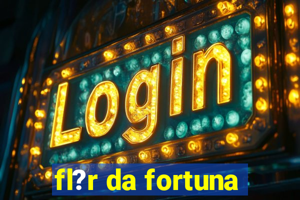 fl?r da fortuna