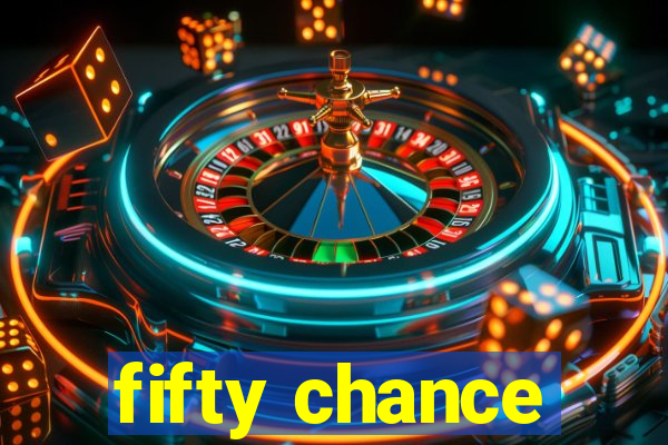 fifty chance