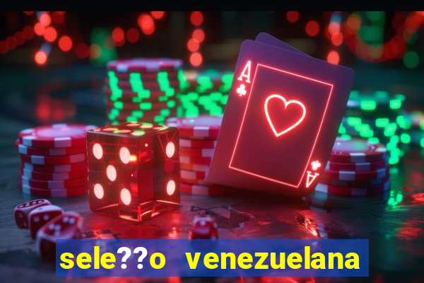 sele??o venezuelana de futebol x sele??o canadense de futebol