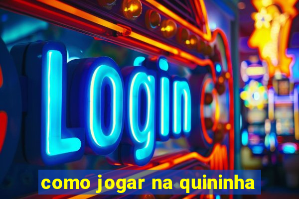 como jogar na quininha