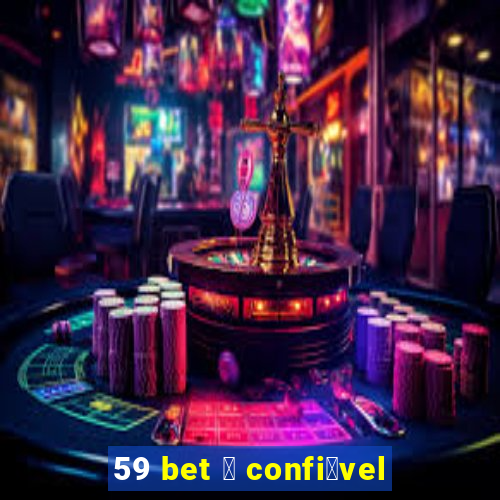 59 bet 茅 confi谩vel