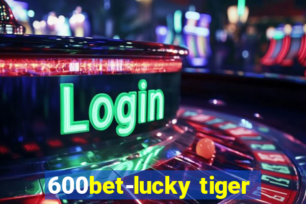 600bet-lucky tiger