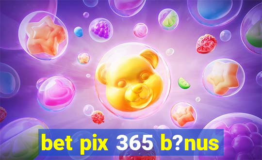 bet pix 365 b?nus