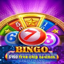 $150 free chip casinos