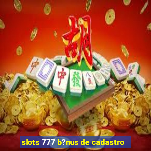 slots 777 b?nus de cadastro