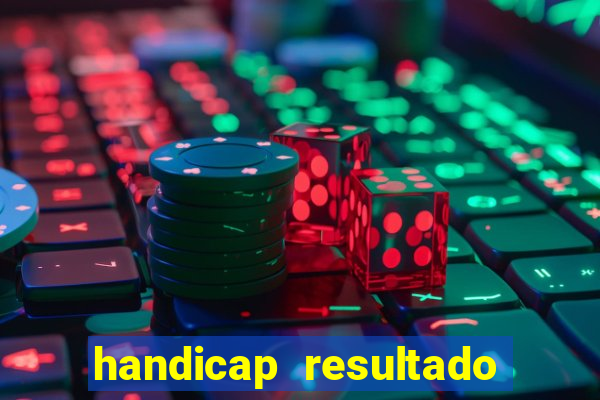 handicap resultado final - 1