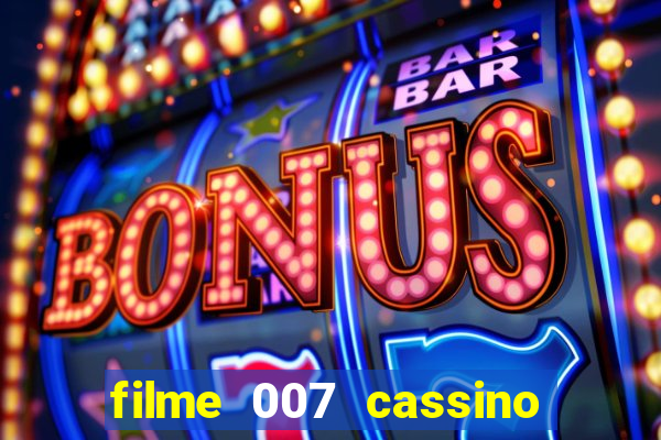 filme 007 cassino royale completo dublado