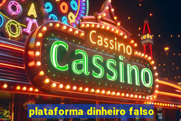 plataforma dinheiro falso