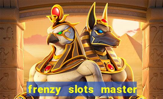 frenzy slots master paga mesmo ou n?o