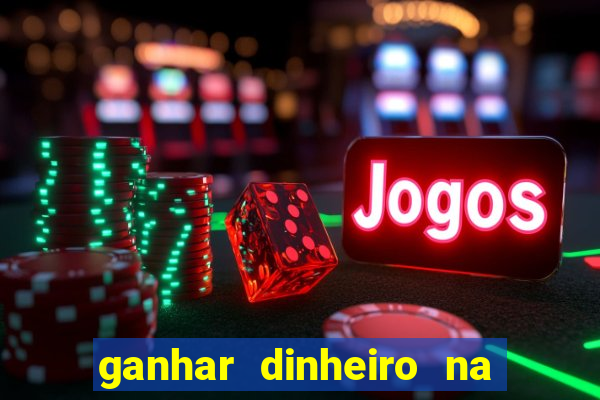 ganhar dinheiro na hora jogando