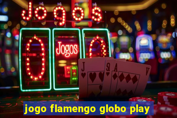 jogo flamengo globo play