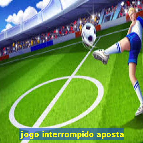 jogo interrompido aposta