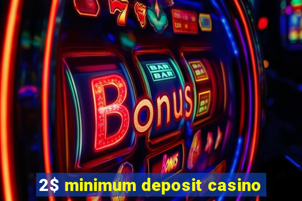 2$ minimum deposit casino