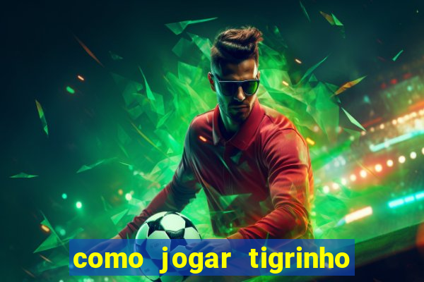 como jogar tigrinho pela primeira vez