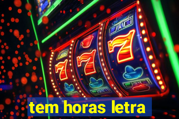 tem horas letra