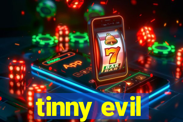 tinny evil