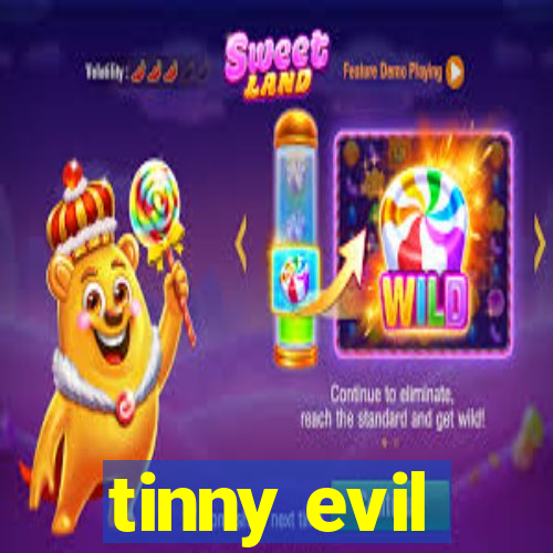 tinny evil