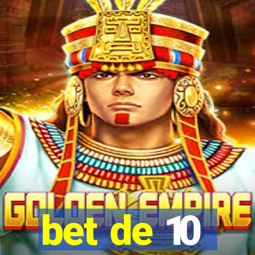 bet de 10