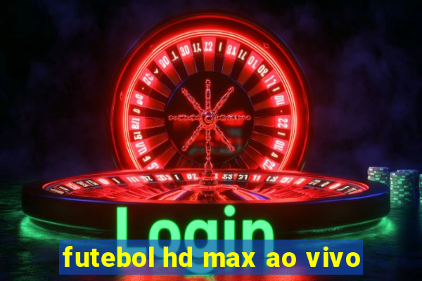 futebol hd max ao vivo