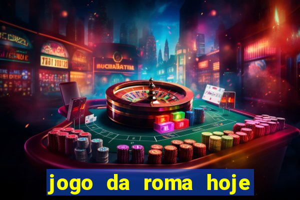 jogo da roma hoje onde assistir