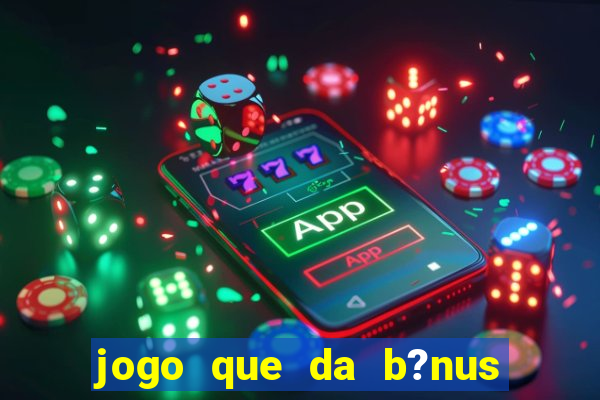 jogo que da b?nus de boas-vindas