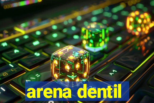 arena dentil