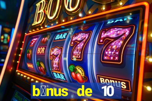 b么nus de 10 reais no cadastro 2024