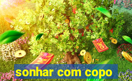 sonhar com copo