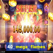 40 mega flames slot online