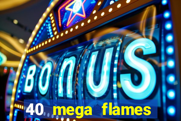 40 mega flames slot online