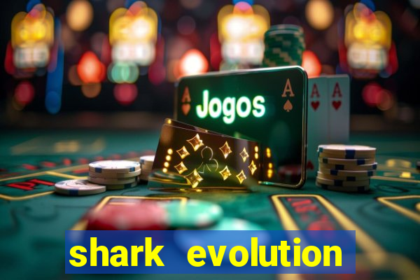 shark evolution dinheiro infinito