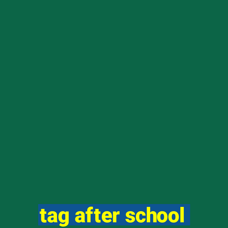 tag after school