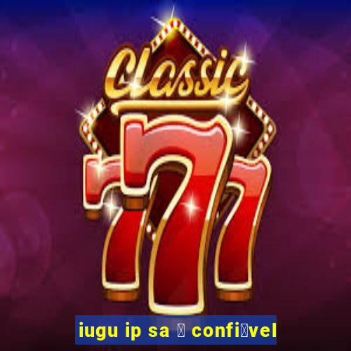 iugu ip sa 茅 confi谩vel