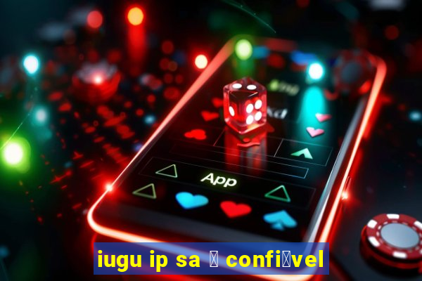 iugu ip sa 茅 confi谩vel