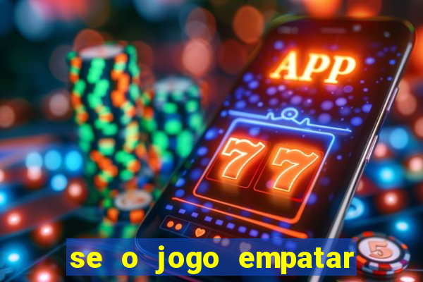 se o jogo empatar hoje quem ganha