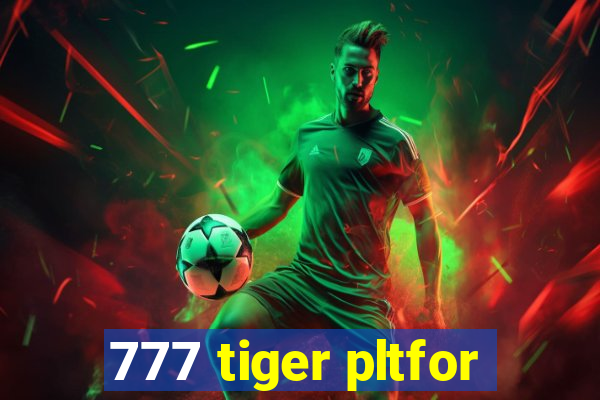 777 tiger pltfor