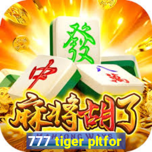 777 tiger pltfor