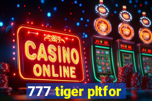 777 tiger pltfor