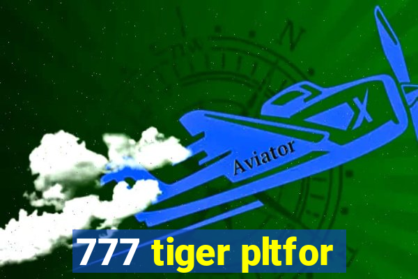 777 tiger pltfor