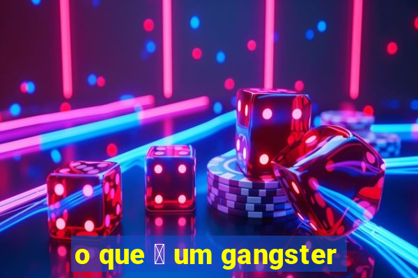 o que 茅 um gangster