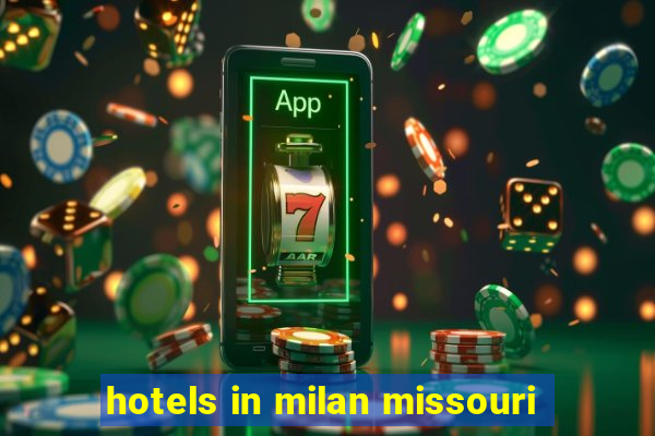 hotels in milan missouri