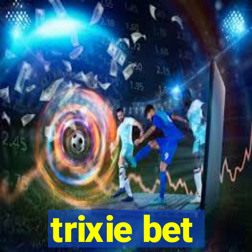 trixie bet