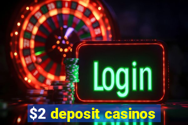 $2 deposit casinos