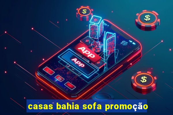 casas bahia sofa promoção