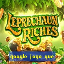 google jogo que ganha dinheiro de verdade