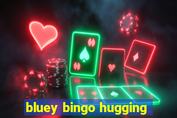 bluey bingo hugging